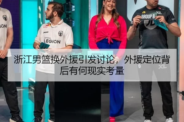 浙江男篮换外援引发讨论，外援定位背后有何现实考量